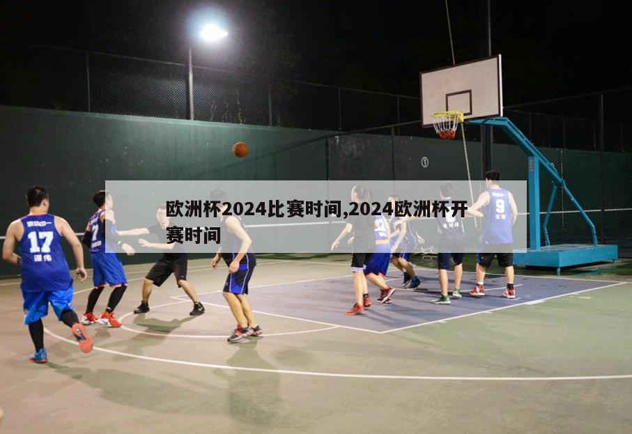 欧洲杯2024比赛时间,2024欧洲杯开赛时间