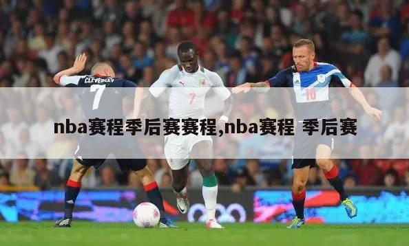 nba赛程季后赛赛程,nba赛程 季后赛