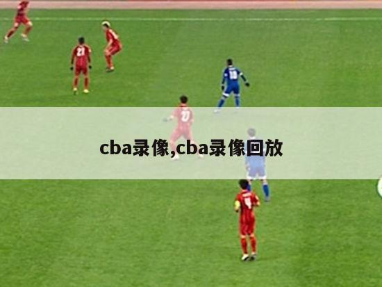 cba录像,cba录像回放