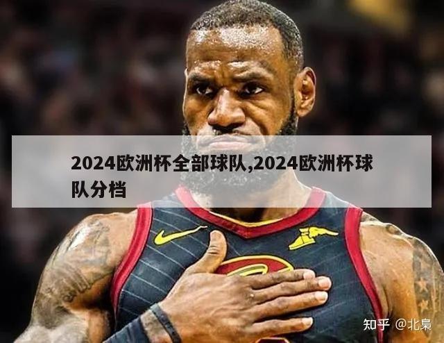 2024欧洲杯全部球队,2024欧洲杯球队分档