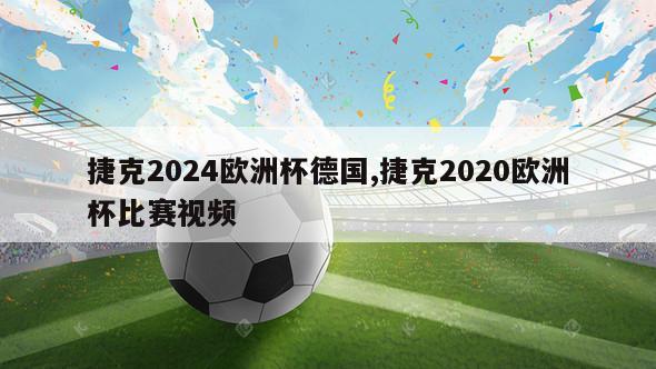 捷克2024欧洲杯德国,捷克2020欧洲杯比赛视频